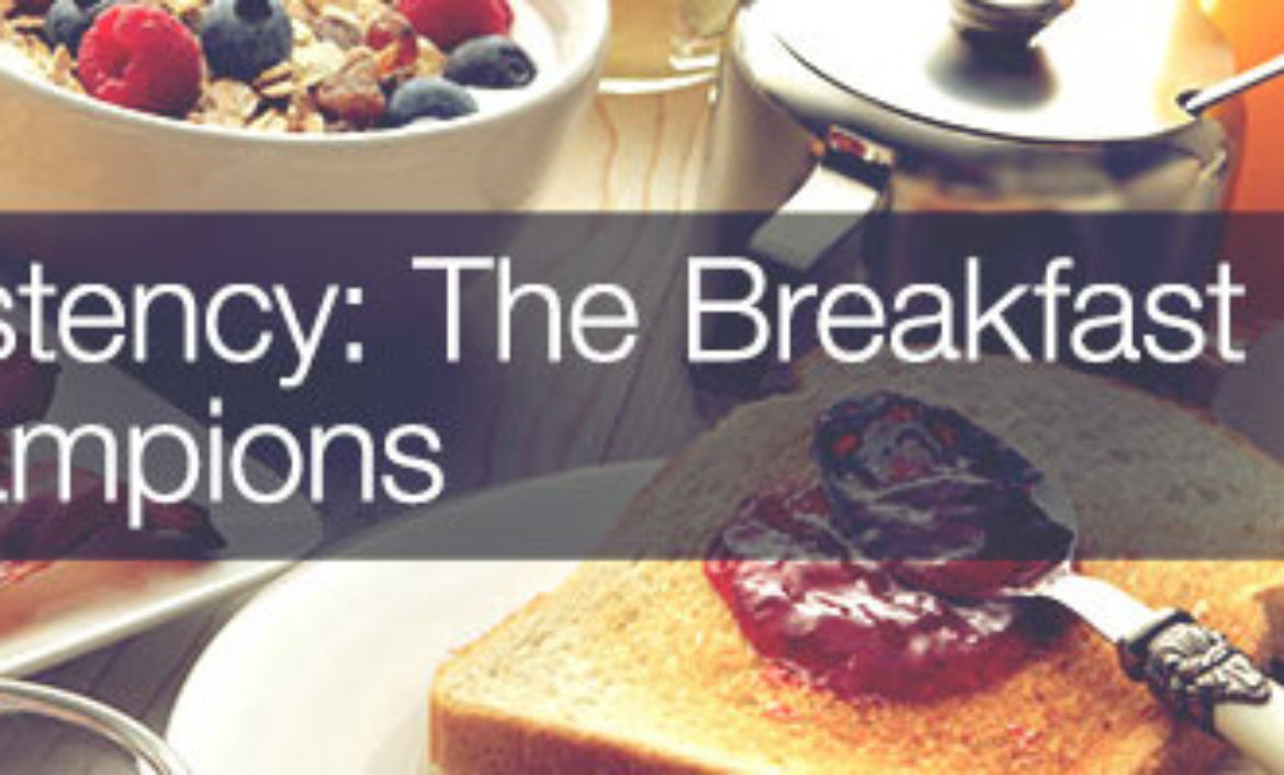 Consistency is the Breakfast of Champions