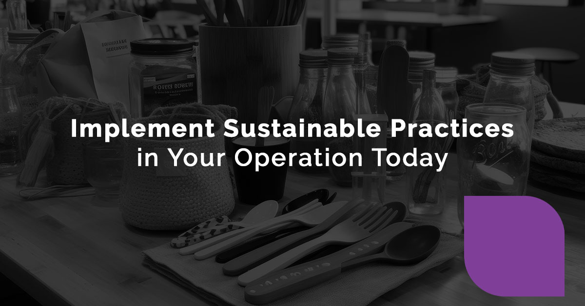 Implement Sustainable Practices in Your Operation Today
