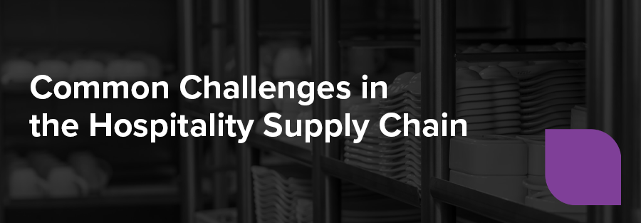 Common Challenges in the Hospitality Supply Chain 